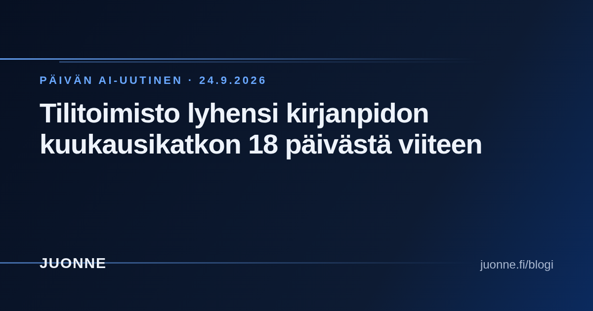 Tilitoimisto lyhensi kirjanpidon kuukausikatkon 18 päivästä viiteen – Juonne, päivän AI-uutinen